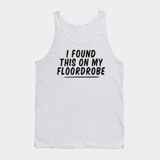 I Found This On My Floordrobe funny Tank Top